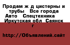 Продам ж/д цистерны и трубы - Все города Авто » Спецтехника   . Иркутская обл.,Саянск г.